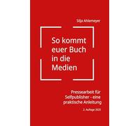 So kommt euer Buch in die Medien: Pressearbeit für Selfpublisher - eine praktische Anleitung