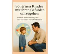 So lernen Kinder mit ihren Gefühlen umzugehen: Warum Tränen wichtig sind - und wie wir sie verstehen können!