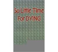 So Little Time For Dying