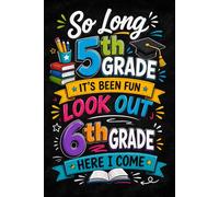 So Long 5th Grade It's Been Fun Look Out 6th Grade Grade Here I Come: 5th Grade Graduation Notebook, Ready for 6th Grade Journal, Fun End of Year Gift for Students