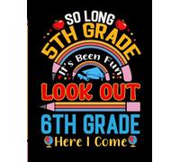So Long 5th Grade It's Been Fun Look Out 6th Grade Here I Come: Cute Last Day of Fifth Grade Gifts Notebook for Boys Girls Kids | Funny Graduation ... Ideas, Stories, Notes, Planning and more