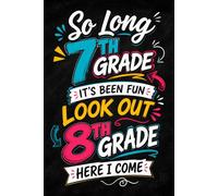 So Long 7Th Grade It's Been Fun Look Out 8Th Grade Here I Come: Moving Up to 8th Grade Notebook, End of School Year Journal for 7th Grade Students, Back to School Gift for Kids