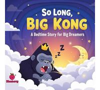 So Long, Big Kong: A Bedtime Story for Big Dreamers: A funny rhyming bedtime book to calm nighttime fears