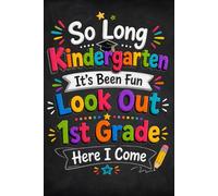 So Long Kindergarten It's Been Fun Look Out 1st Grade Grade Here I Come: Kindergarten Graduation Notebook for Kids Ready for 1st Grade, Practice Writing Journal