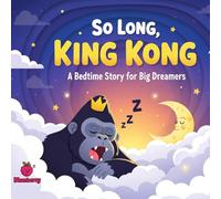 So Long, King Kong: A Bedtime Story for Big Dreamers