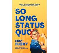 So Long Status Quo: What I Learned from Women Who Changed the World