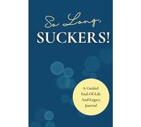 So Long, SUCKERS!: A Guided End-Of-Life and Legacy Journal