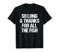 So Long & Thanks For All The Fish - Saying sarcastique drôle T-Shirt
