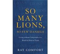 So Many Lions So Few Daniels Living without Compromise in a World in Need of Truth by Ray Comfort Ray Comfort (Auteur)