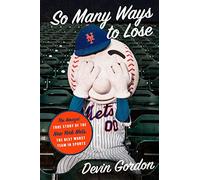 So Many Ways to Lose: The Amazin’ True Story of the New York Mets-the Best Worst Team in Sports