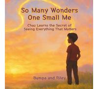 So Many Wonders, One Small Me: Chaz Learns the Secret of Seeing Everything That Matters