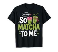 So Matcha to Me Green Tea Lover Ice Matcha Latte T-Shirt