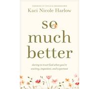 So Much Better Daring to Trust God When You're Waiting, Impatient, and Expectant - Kaci Nicole Harlow - Tyndale Momentum - ebook (ePub) - Livre