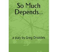 So Much Depends...: a play by Greg Drozdek
