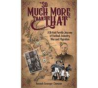 So Much More Than That: A British Journey of Football, Industry, War and Migration