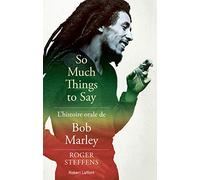 So Much Things To Say - L'histoire Orale De Bob Marley