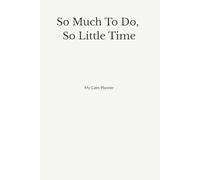 So Much To Do, So Little Time: A Daily Planner for Mental Clarity & Anti-Anxiety Focus: Master Your Top 3 Priorities, Embrace Weekly Resets, and Let Go of Overwhelm