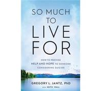 So Much to Live For How to Provide Help and Hope to Someone Considering Suicide by Keith Wall Keith Wall (Auteur)
