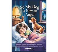 So My Dog Is Now An Angel: A Gentle,Uplifting Story from a Dog in Heaven About Love, Memories, and Staying Close Forever