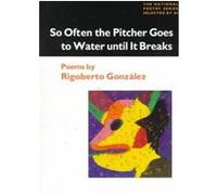 So Often the Pitcher Goes to Water Until It Breaks, The National Poetry Series Rigoberto Gonzalez (Auteur)