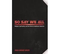 So Say We All: Religion, Spirituality, and the Divine in Battlestar Galactica