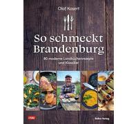 So schmeckt Brandenburg: 80 moderne Landküchenrezepte und Klassiker
