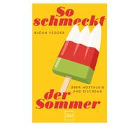 So schmeckt der Sommer Über Nostalgie und Eiscreme | Deutsche Zeitgeschichte: Warum uns die 80er-Jahre bis heute prägen. Ein Blick auf Popkultur, Konsum und Sehnsucht in Deutschland - Björn Vedder - G