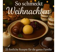 So schmeckt Weihnachten: 25 festliche Rezepte für die ganze Familie