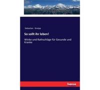 So sollt ihr lebenWinke und Rathschlge fr Gesunde und Kranke - Sebastian Kneipp - BoD Third Party Titles - Livre en Anglais Sebastian KneippSebastian Kneipp (Auteur)