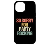 So Sorry for Party Rocking - Drôle de Dicton Sarcastique Meme Coque pour iPhone 15