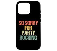 So Sorry for Party Rocking - Drôle de Dicton Sarcastique Meme Coque pour iPhone 16 Pro