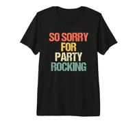 So Sorry for Party Rocking - Drôle de Dicton Sarcastique Meme T-Shirt Haut de Gamme