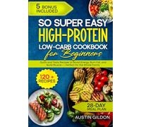 So Super Easy High-Protein Low-Carb Cookbook for Beginners: Quick and Tasty Recipes to Boost Energy, Burn Fat, and Build Muscle - Perfect for the Whole Family