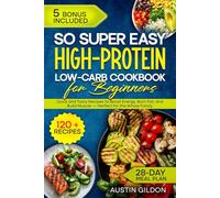 So Super Easy High-Protein Low-Carb Cookbook for Beginners: Quick and Tasty Recipes to Boost Energy, Burn Fat, and Build Muscle - Perfect for the Whole Family