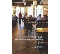 So Surprisingly Light the Small Suitcase of Certainty: poems