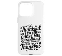 So Thankful My Best Friend Chose me Questionable Life Choice Coque pour iPhone 15 Pro Max