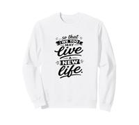 So That We Too May Live A New Fidhful Life Verse Sweatshirt