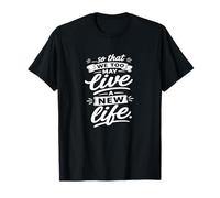 So That We Too May Live A New Fidhful Life Verse T-Shirt