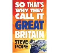 So That's Why They Call It Great Britain Steve Pope (Auteur)