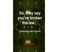 So, they say you’ve broken the law: Challenging Legal Authority