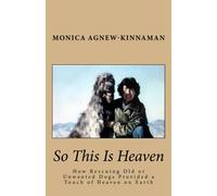 So This Is Heaven: How Rescuing Old or Unwanted Dogs Provided a Touch of Heaven on Earth