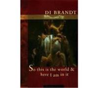 So This Is the World & Here I Am in It Brandt, Di, Brandt, Diana (Auteur)