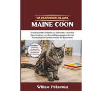 So trainieren Sie Ihre Maine Coon: Grundlegender Leitfaden zu Gehorsam, Katzenklo Gewohnheiten und Beschäftigungsspielen für die Erziehung eines sanften Riesen der Katzenwelt