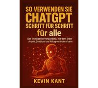 So verwenden Sie ChatGPT Schritt für Schritt für alle: Der intelligente Verbündete, mit dem jeder Arbeit, Studium und Alltag verändern kann