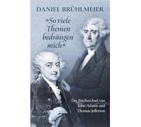"So viele Themen bedrängen mich" Der Briefwechsel von John Adams und Thomas Jefferson