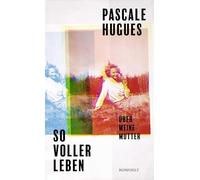 So voller Leben: Über meine Mutter | Die Bestsellerautorin von 'Marthe und Mathilde' schreibt ein berührendes Buch über ihre Mutter, deren Leben viel zu früh endete.