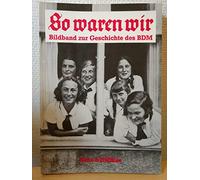 So waren wir. Bildband zur Geschichte des Bund Deutscher Mädel