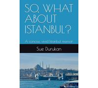 SO, WHAT ABOUT ISTANBUL?: A concise, vivid Istanbul memoir