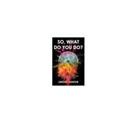 So, What Do You Do?: The Authentic Alchemy Path To Find Who You Are