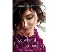 So What If I'm Broken McPartlin, Anna (Auteur)
